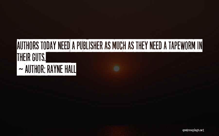 Rayne Hall Quotes: Authors Today Need A Publisher As Much As They Need A Tapeworm In Their Guts.