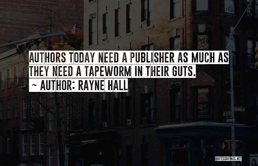 Rayne Hall Quotes: Authors Today Need A Publisher As Much As They Need A Tapeworm In Their Guts.