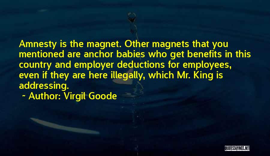 Virgil Goode Quotes: Amnesty Is The Magnet. Other Magnets That You Mentioned Are Anchor Babies Who Get Benefits In This Country And Employer