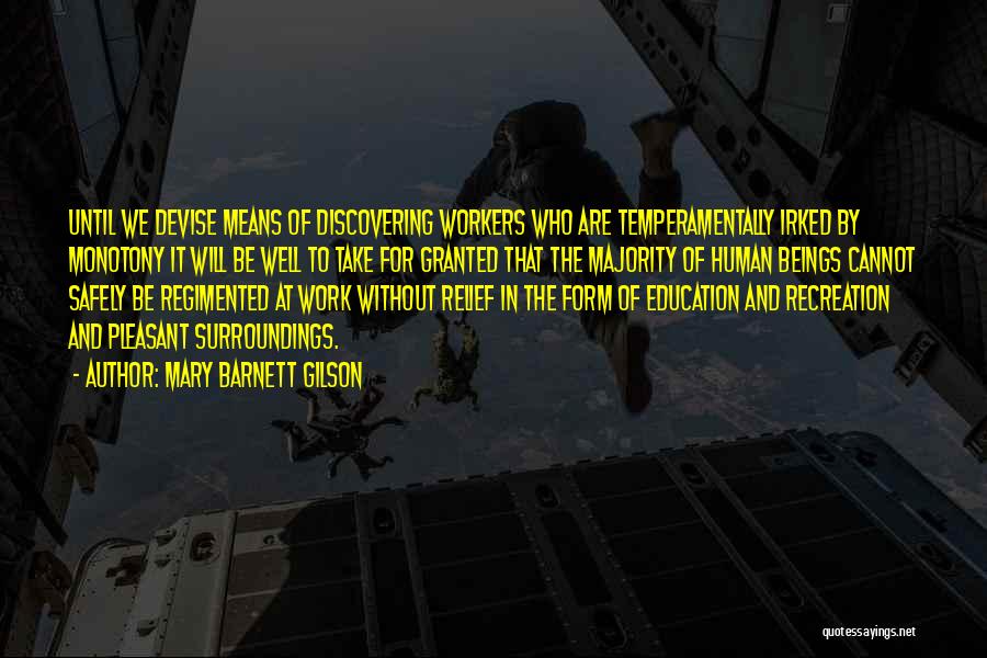Mary Barnett Gilson Quotes: Until We Devise Means Of Discovering Workers Who Are Temperamentally Irked By Monotony It Will Be Well To Take For