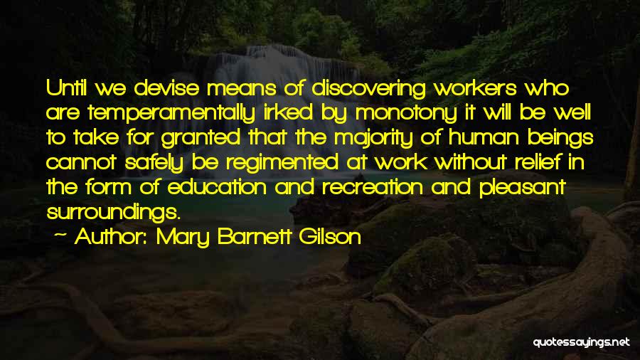 Mary Barnett Gilson Quotes: Until We Devise Means Of Discovering Workers Who Are Temperamentally Irked By Monotony It Will Be Well To Take For