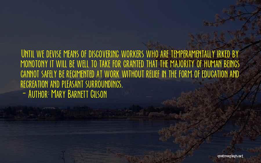 Mary Barnett Gilson Quotes: Until We Devise Means Of Discovering Workers Who Are Temperamentally Irked By Monotony It Will Be Well To Take For