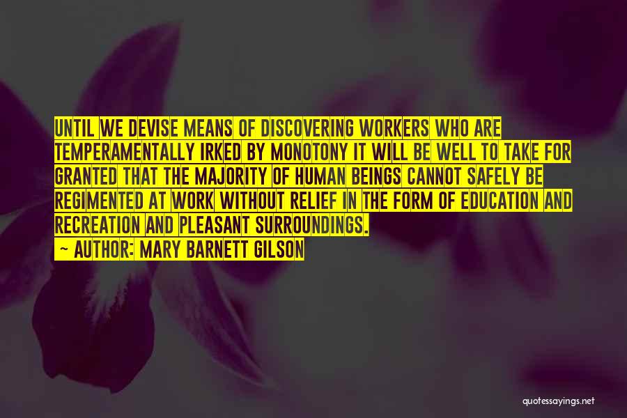 Mary Barnett Gilson Quotes: Until We Devise Means Of Discovering Workers Who Are Temperamentally Irked By Monotony It Will Be Well To Take For