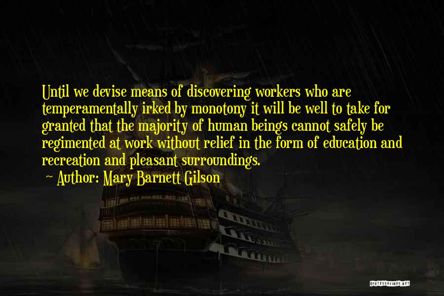 Mary Barnett Gilson Quotes: Until We Devise Means Of Discovering Workers Who Are Temperamentally Irked By Monotony It Will Be Well To Take For