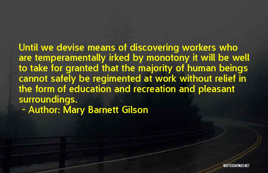 Mary Barnett Gilson Quotes: Until We Devise Means Of Discovering Workers Who Are Temperamentally Irked By Monotony It Will Be Well To Take For