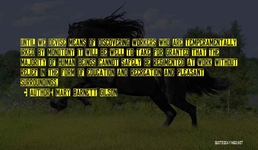 Mary Barnett Gilson Quotes: Until We Devise Means Of Discovering Workers Who Are Temperamentally Irked By Monotony It Will Be Well To Take For