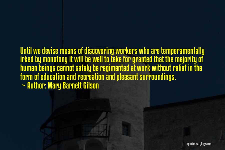 Mary Barnett Gilson Quotes: Until We Devise Means Of Discovering Workers Who Are Temperamentally Irked By Monotony It Will Be Well To Take For