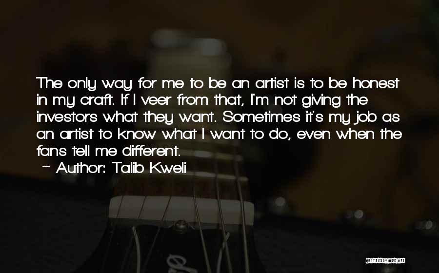 Talib Kweli Quotes: The Only Way For Me To Be An Artist Is To Be Honest In My Craft. If I Veer From