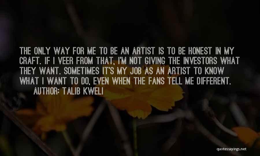Talib Kweli Quotes: The Only Way For Me To Be An Artist Is To Be Honest In My Craft. If I Veer From