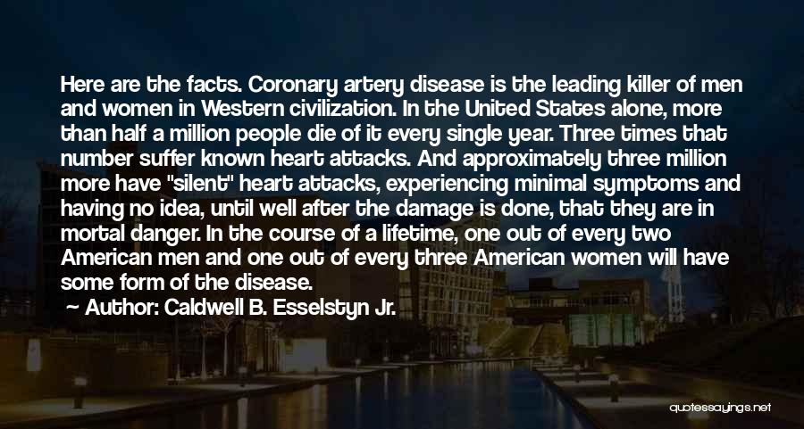 Caldwell B. Esselstyn Jr. Quotes: Here Are The Facts. Coronary Artery Disease Is The Leading Killer Of Men And Women In Western Civilization. In The