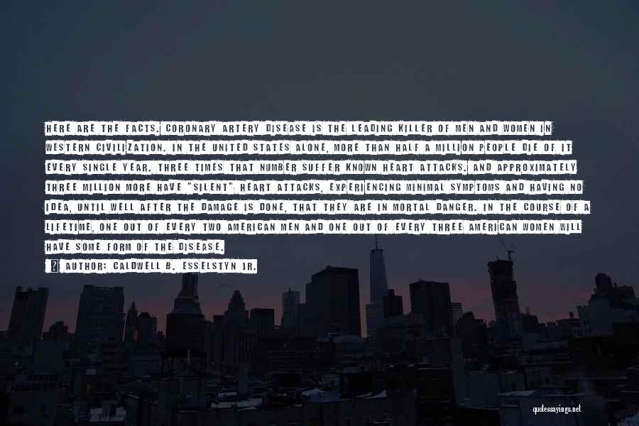 Caldwell B. Esselstyn Jr. Quotes: Here Are The Facts. Coronary Artery Disease Is The Leading Killer Of Men And Women In Western Civilization. In The