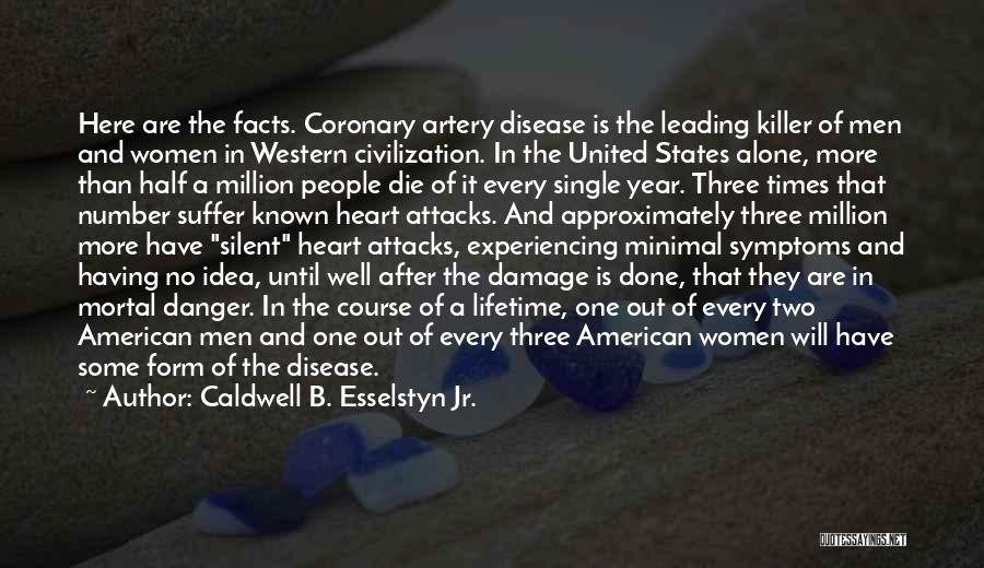 Caldwell B. Esselstyn Jr. Quotes: Here Are The Facts. Coronary Artery Disease Is The Leading Killer Of Men And Women In Western Civilization. In The