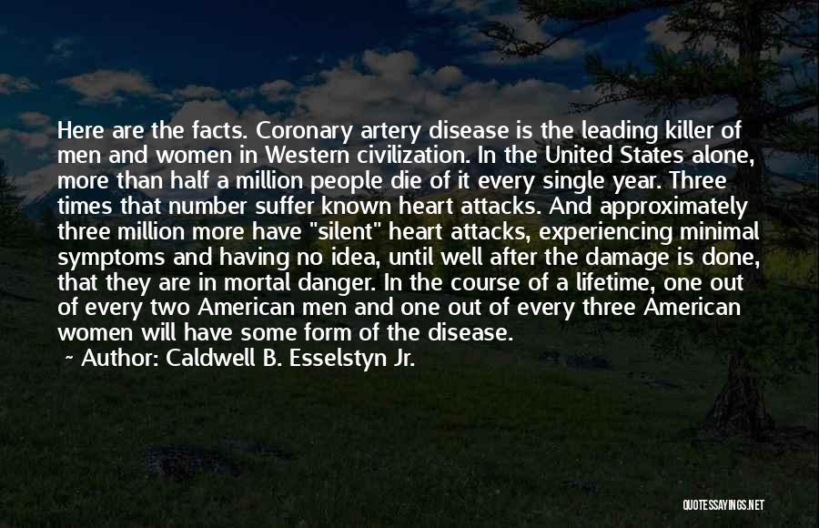 Caldwell B. Esselstyn Jr. Quotes: Here Are The Facts. Coronary Artery Disease Is The Leading Killer Of Men And Women In Western Civilization. In The