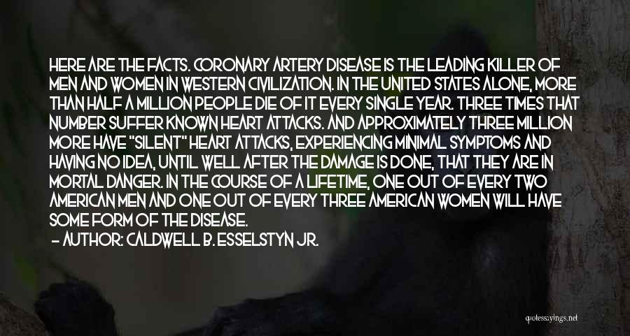 Caldwell B. Esselstyn Jr. Quotes: Here Are The Facts. Coronary Artery Disease Is The Leading Killer Of Men And Women In Western Civilization. In The