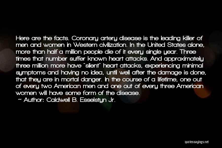 Caldwell B. Esselstyn Jr. Quotes: Here Are The Facts. Coronary Artery Disease Is The Leading Killer Of Men And Women In Western Civilization. In The