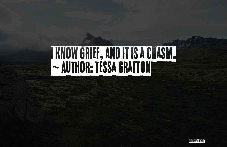 Tessa Gratton Quotes: I Know Grief, And It Is A Chasm.