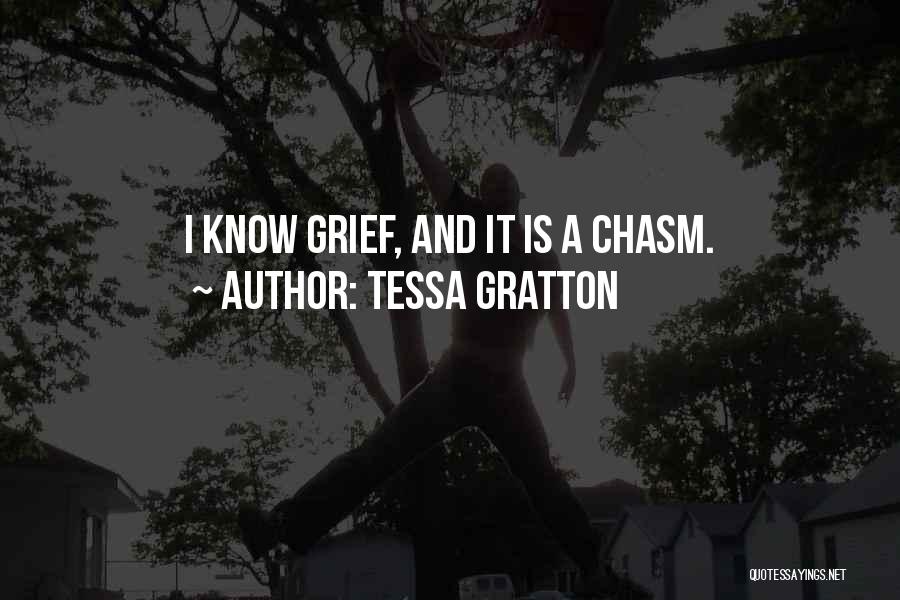 Tessa Gratton Quotes: I Know Grief, And It Is A Chasm.