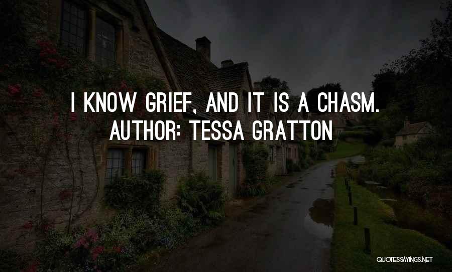 Tessa Gratton Quotes: I Know Grief, And It Is A Chasm.