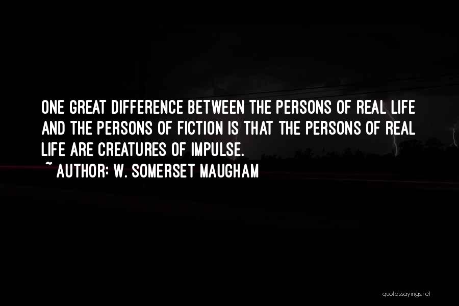 W. Somerset Maugham Quotes: One Great Difference Between The Persons Of Real Life And The Persons Of Fiction Is That The Persons Of Real