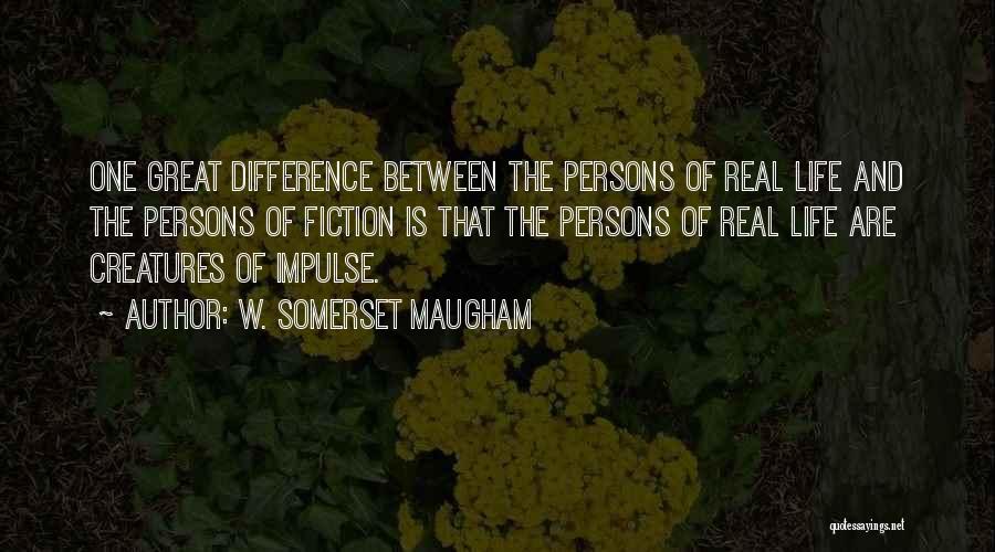 W. Somerset Maugham Quotes: One Great Difference Between The Persons Of Real Life And The Persons Of Fiction Is That The Persons Of Real