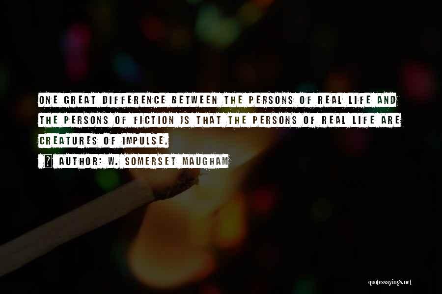 W. Somerset Maugham Quotes: One Great Difference Between The Persons Of Real Life And The Persons Of Fiction Is That The Persons Of Real