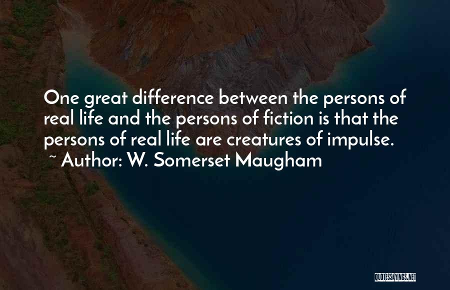 W. Somerset Maugham Quotes: One Great Difference Between The Persons Of Real Life And The Persons Of Fiction Is That The Persons Of Real