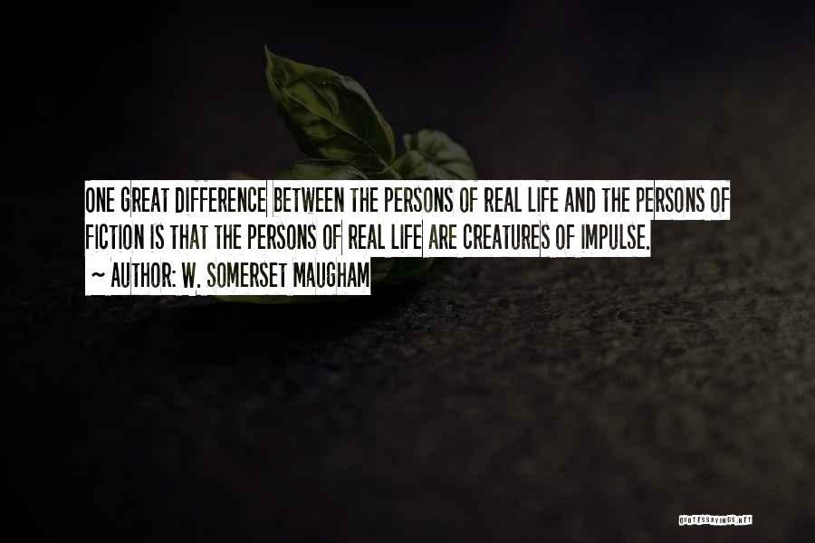 W. Somerset Maugham Quotes: One Great Difference Between The Persons Of Real Life And The Persons Of Fiction Is That The Persons Of Real