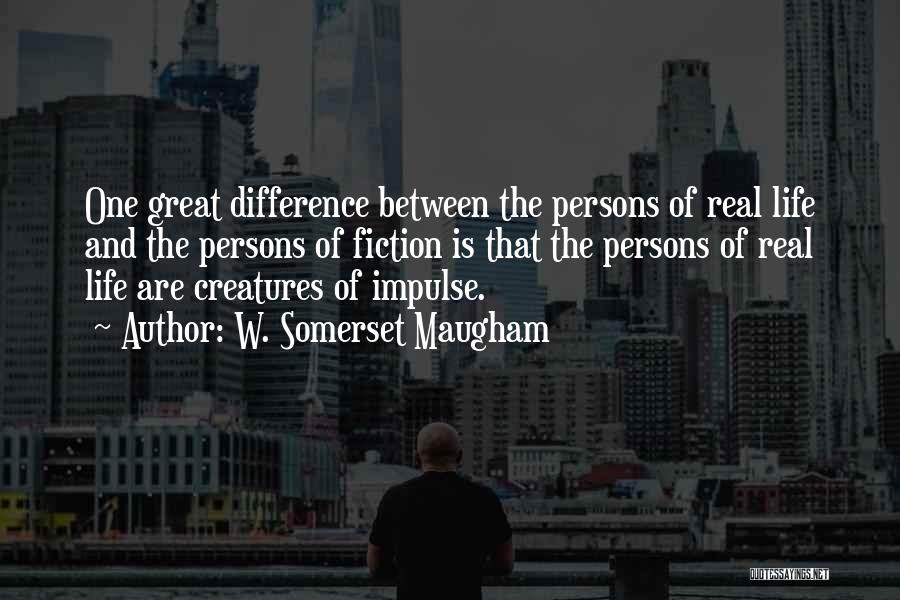 W. Somerset Maugham Quotes: One Great Difference Between The Persons Of Real Life And The Persons Of Fiction Is That The Persons Of Real