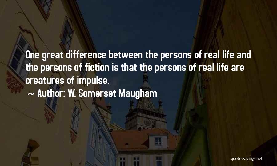 W. Somerset Maugham Quotes: One Great Difference Between The Persons Of Real Life And The Persons Of Fiction Is That The Persons Of Real