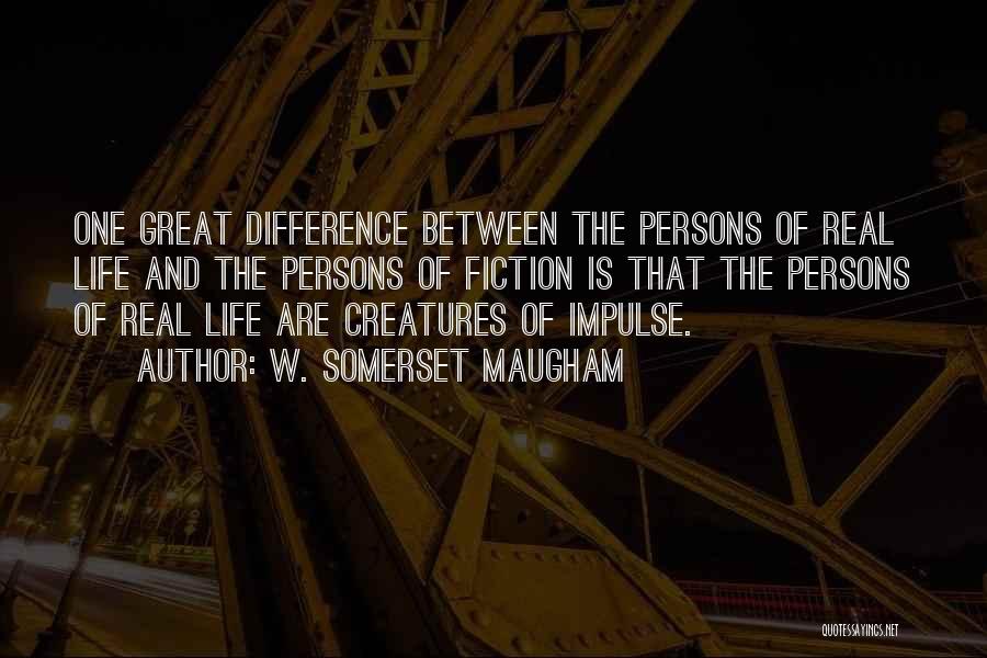 W. Somerset Maugham Quotes: One Great Difference Between The Persons Of Real Life And The Persons Of Fiction Is That The Persons Of Real