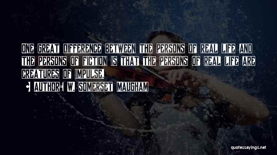 W. Somerset Maugham Quotes: One Great Difference Between The Persons Of Real Life And The Persons Of Fiction Is That The Persons Of Real