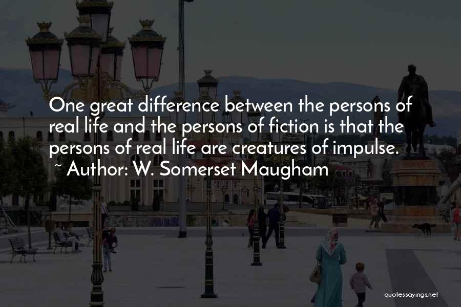 W. Somerset Maugham Quotes: One Great Difference Between The Persons Of Real Life And The Persons Of Fiction Is That The Persons Of Real