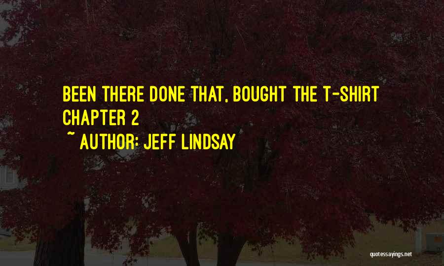 Jeff Lindsay Quotes: Been There Done That, Bought The T-shirt Chapter 2