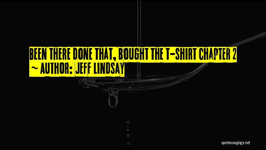 Jeff Lindsay Quotes: Been There Done That, Bought The T-shirt Chapter 2