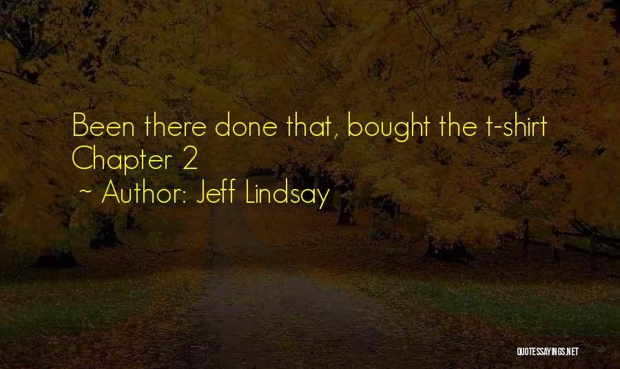 Jeff Lindsay Quotes: Been There Done That, Bought The T-shirt Chapter 2