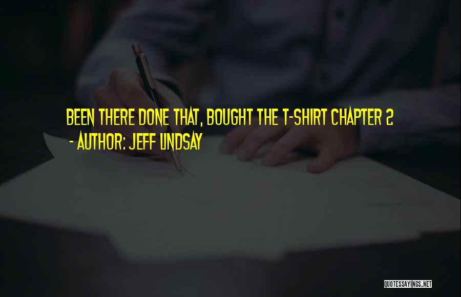 Jeff Lindsay Quotes: Been There Done That, Bought The T-shirt Chapter 2