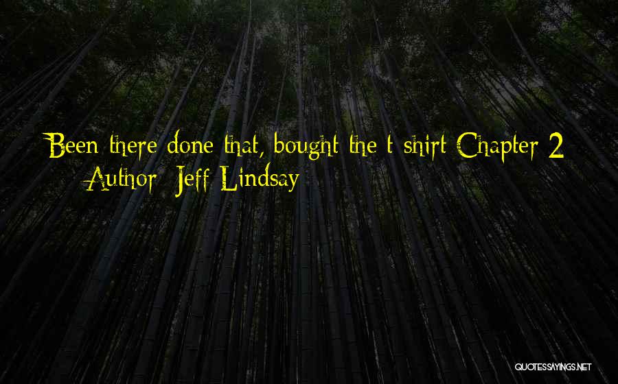 Jeff Lindsay Quotes: Been There Done That, Bought The T-shirt Chapter 2