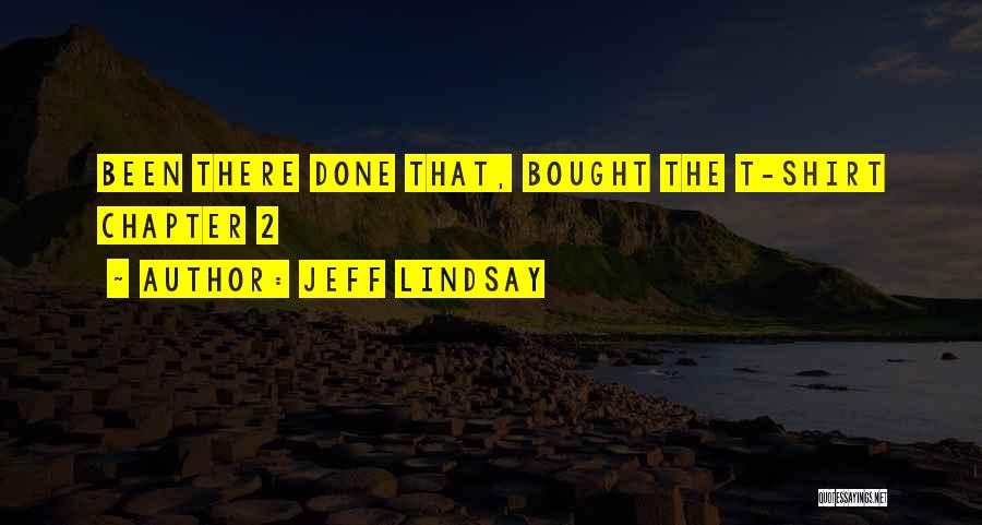 Jeff Lindsay Quotes: Been There Done That, Bought The T-shirt Chapter 2