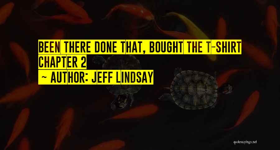 Jeff Lindsay Quotes: Been There Done That, Bought The T-shirt Chapter 2