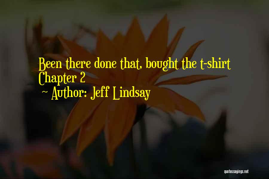 Jeff Lindsay Quotes: Been There Done That, Bought The T-shirt Chapter 2