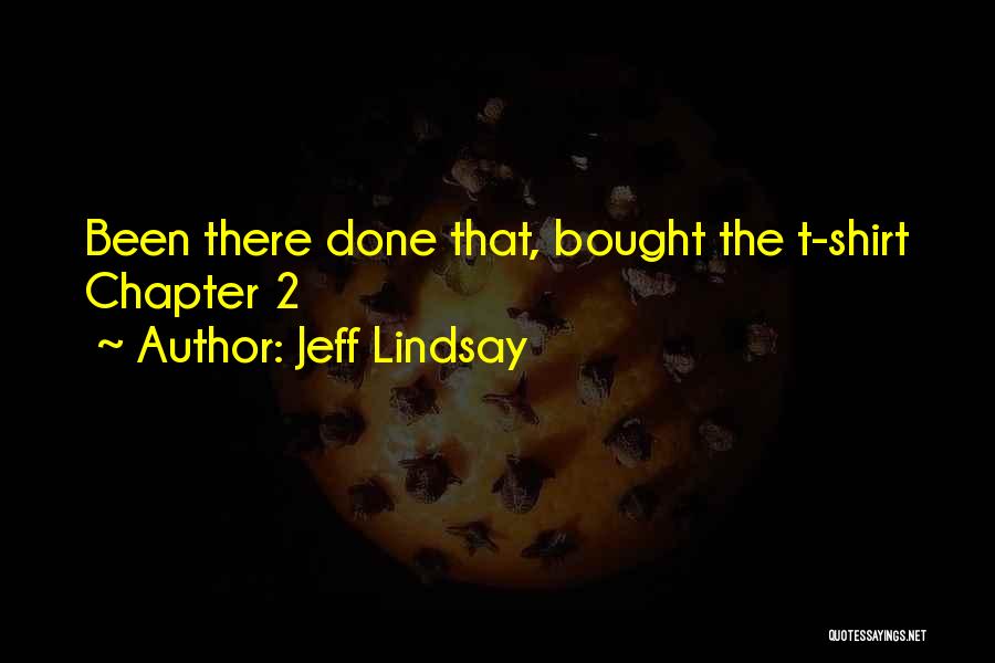 Jeff Lindsay Quotes: Been There Done That, Bought The T-shirt Chapter 2