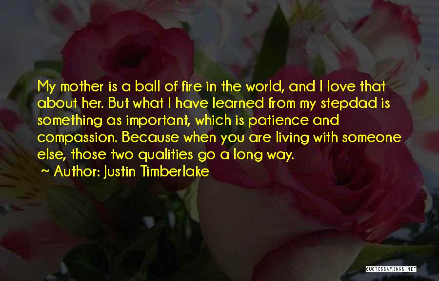 Justin Timberlake Quotes: My Mother Is A Ball Of Fire In The World, And I Love That About Her. But What I Have