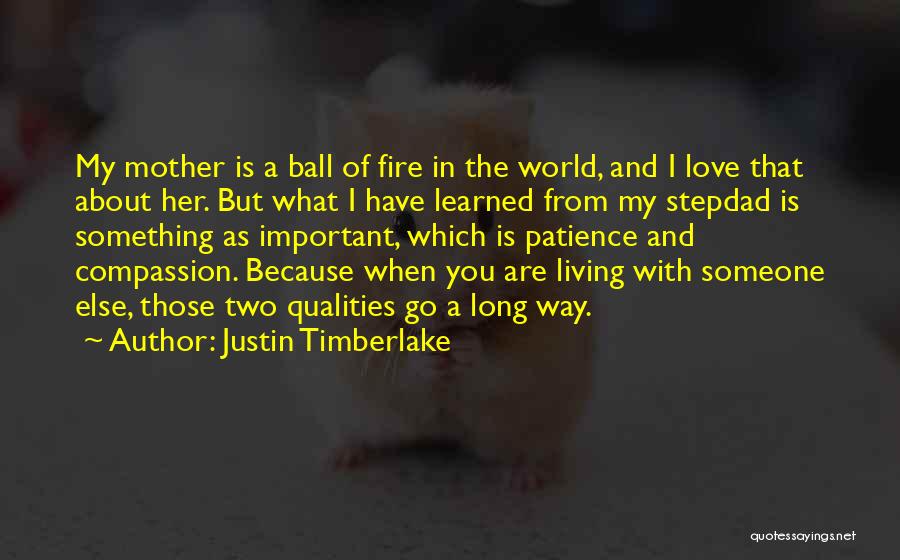 Justin Timberlake Quotes: My Mother Is A Ball Of Fire In The World, And I Love That About Her. But What I Have