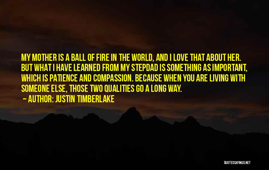 Justin Timberlake Quotes: My Mother Is A Ball Of Fire In The World, And I Love That About Her. But What I Have