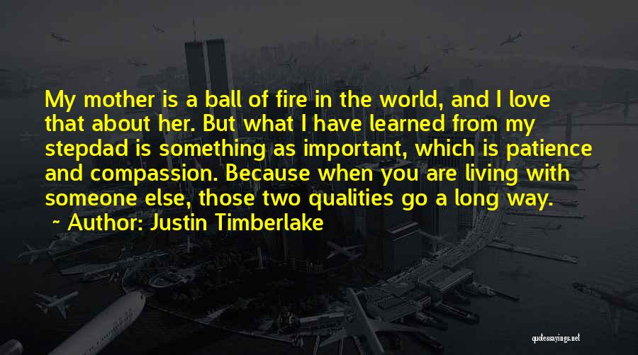 Justin Timberlake Quotes: My Mother Is A Ball Of Fire In The World, And I Love That About Her. But What I Have