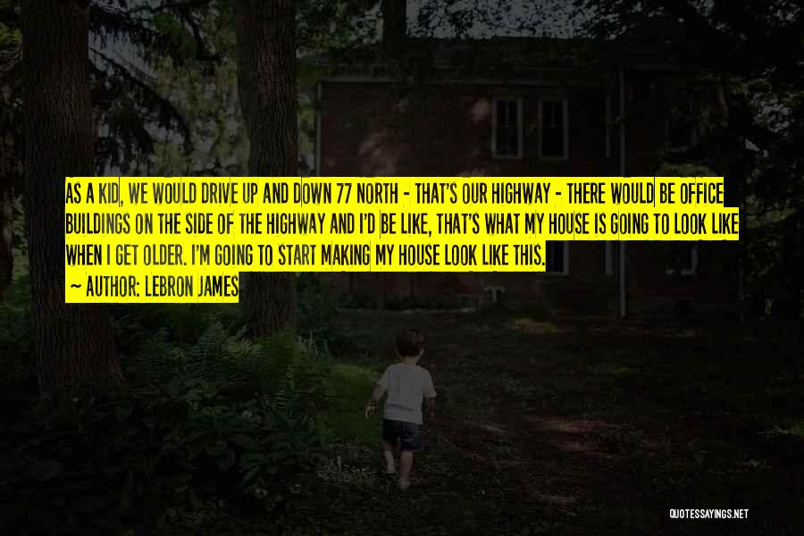 LeBron James Quotes: As A Kid, We Would Drive Up And Down 77 North - That's Our Highway - There Would Be Office