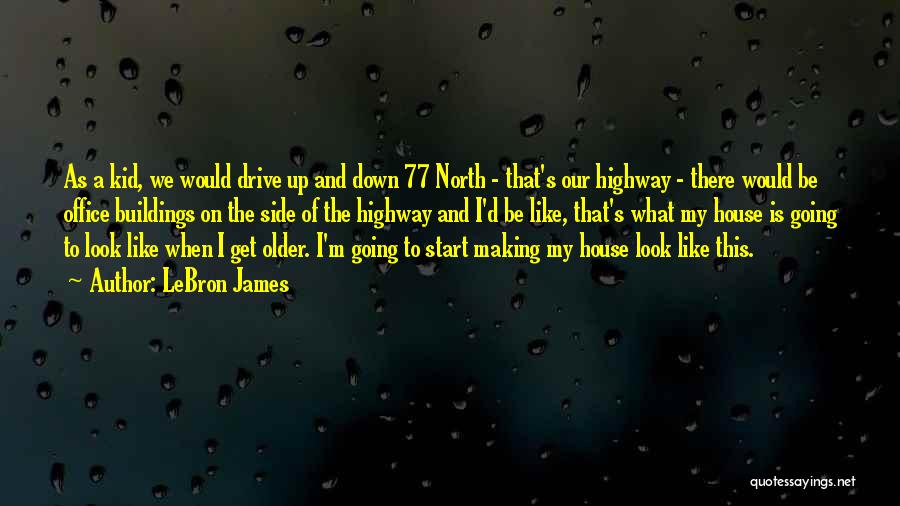 LeBron James Quotes: As A Kid, We Would Drive Up And Down 77 North - That's Our Highway - There Would Be Office