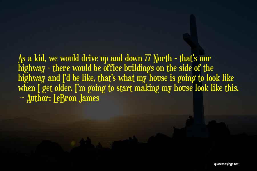 LeBron James Quotes: As A Kid, We Would Drive Up And Down 77 North - That's Our Highway - There Would Be Office