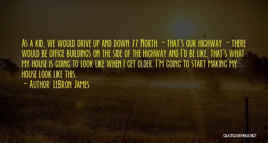 LeBron James Quotes: As A Kid, We Would Drive Up And Down 77 North - That's Our Highway - There Would Be Office