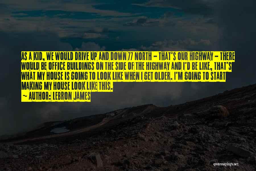 LeBron James Quotes: As A Kid, We Would Drive Up And Down 77 North - That's Our Highway - There Would Be Office